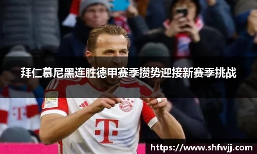 拜仁慕尼黑连胜德甲赛季攒势迎接新赛季挑战