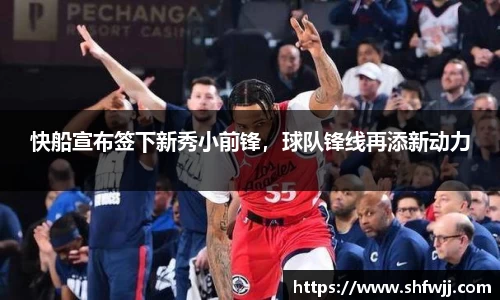 快船宣布签下新秀小前锋，球队锋线再添新动力
