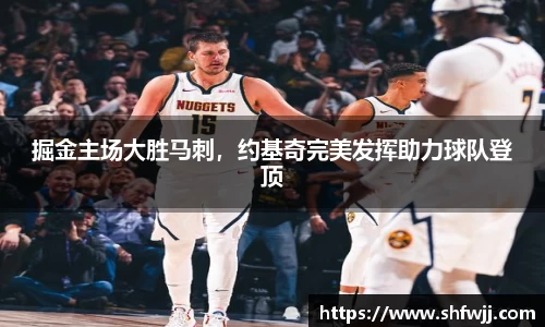 掘金主场大胜马刺，约基奇完美发挥助力球队登顶