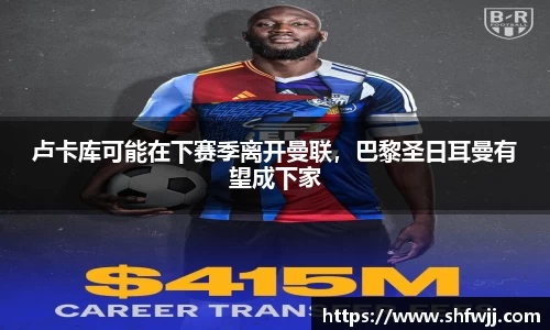 卢卡库可能在下赛季离开曼联，巴黎圣日耳曼有望成下家